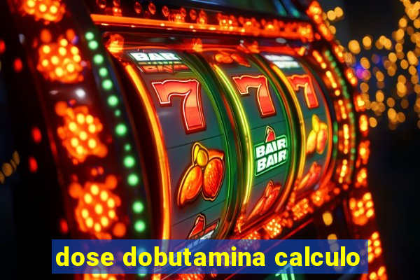 dose dobutamina calculo